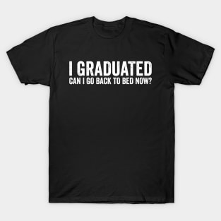 I Graduated Can I Go Back To Bed Now T-Shirt
